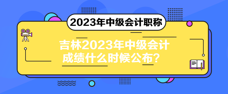 吉林2023年中級會計成績什么時候公布？