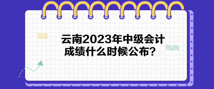 云南2023年中級會計成績什么時候公布？
