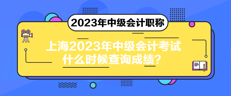 上海2023年中級會計考試什么時候查詢成績？