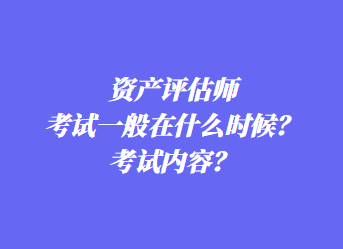 資產評估師考試一般在什么時候？考試內容？
