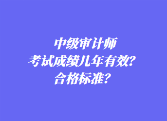 中級審計師考試成績幾年有效？合格標準？