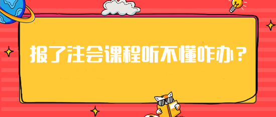 急！報了注會課程但是聽不懂這可咋辦？建議你...