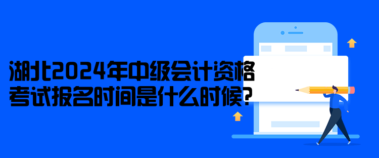 湖北2024年中級會計資格考試報名時間是什么時候？