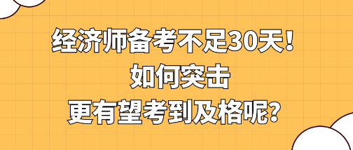經濟師備考不足30天！如何突擊更有望考到及格呢？