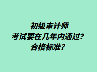 初級審計師考試要在幾年內通過？合格標準？