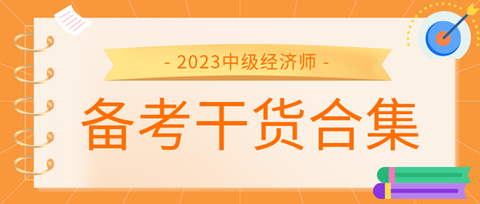 2023中級經濟師備考干貨合集來了！考前沖刺就看它！ 