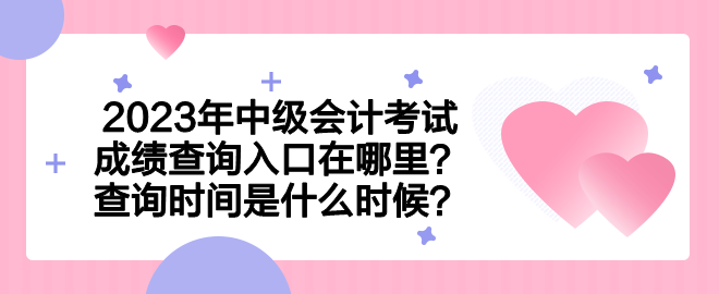 2023年中級(jí)會(huì)計(jì)考試成績(jī)查詢?nèi)肟谠谀睦铮坎樵儠r(shí)間是什么時(shí)候？