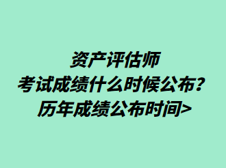 資產(chǎn)評(píng)估師考試成績(jī)什么時(shí)候公布？歷年成績(jī)公布時(shí)間>