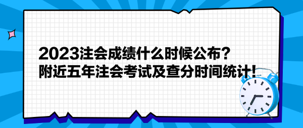 2023注會成績什么時候公布？附近五年注會考試及查分時間統(tǒng)計！