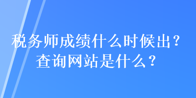 稅務師成績什么時候出？查詢網站是什么？