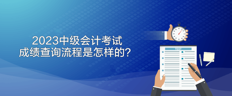 2023中級會計考試成績查詢流程是怎樣的？