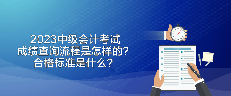 2023中級會計考試成績查詢流程是怎樣的？合格標準是什么？