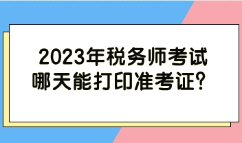 2023年稅務師考試哪天能打印準考證？