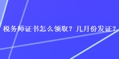 稅務師證書怎么領取？幾月份發證？
