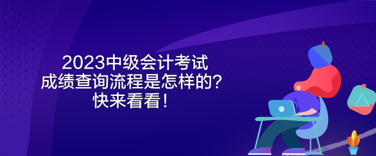 2023中級會計考試成績查詢流程是怎樣的？快來看看！