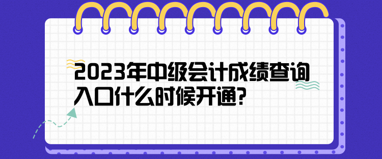 2023年中級會計成績查詢入口什么時候開通？