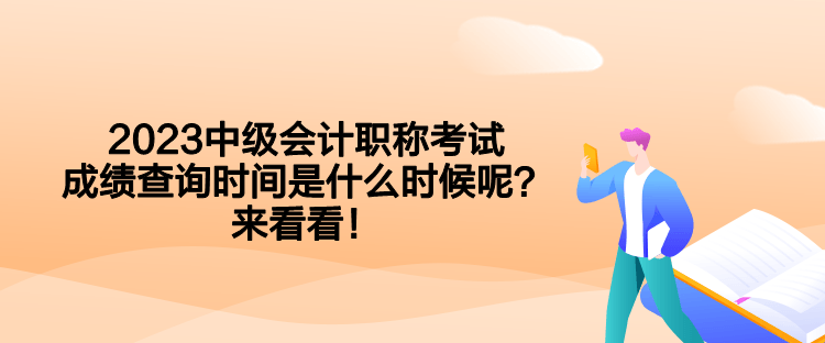 2023中級會計職稱考試成績查詢時間是什么時候呢？來看看！