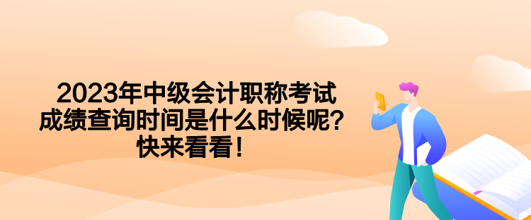 2023年中級會計職稱考試成績查詢時間是什么時候呢？快來看看！