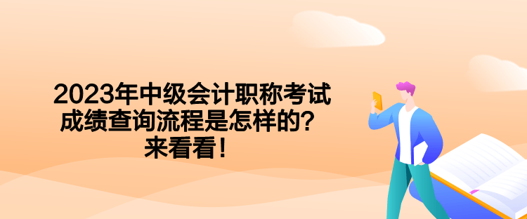2023年中級(jí)會(huì)計(jì)職稱考試成績查詢流程是怎樣的？來看看！