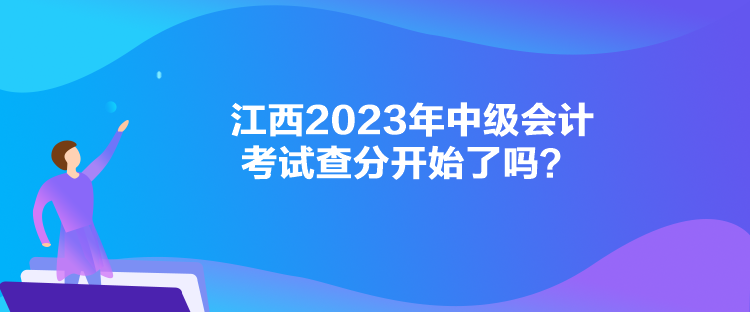 江西2023年中級會計考試查分開始了嗎？