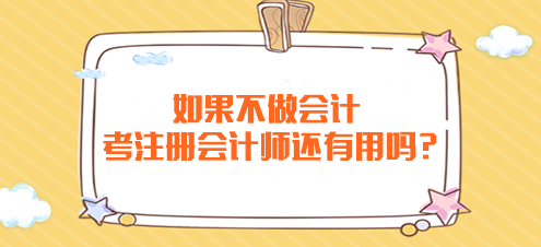 如果不做會計 考注冊會計師還有用嗎？