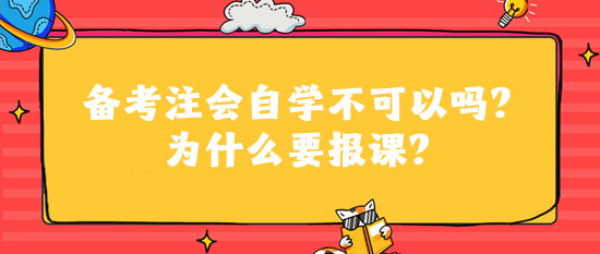 備考注會(huì)自學(xué)不可以嗎？為什么要報(bào)課？