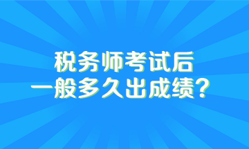 稅務師考試后一般多久出成績？