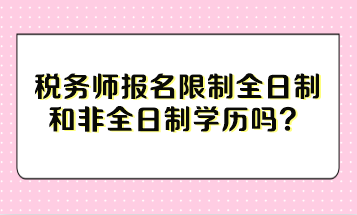 稅務師報名限制全日制和非全日制學歷嗎？