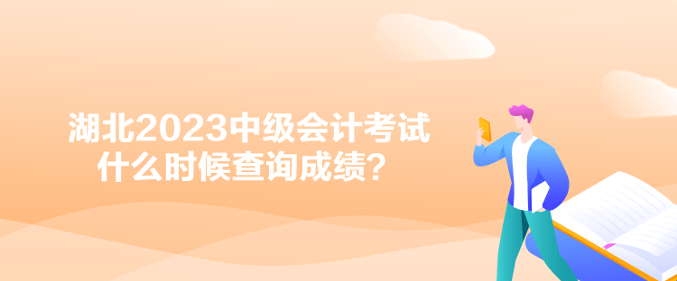 湖北2023中級會計(jì)考試什么時(shí)候查詢成績？