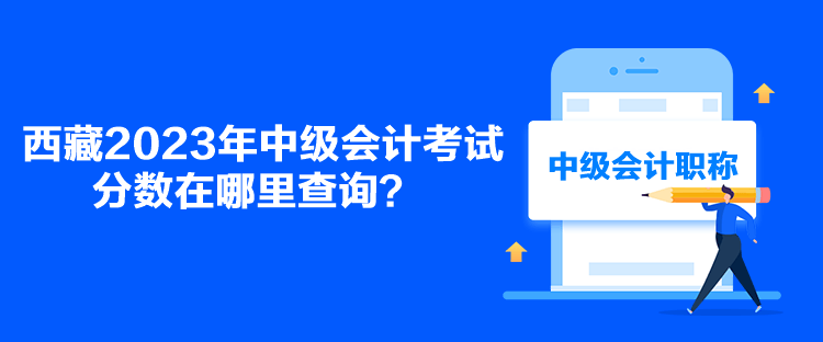 西藏2023年中級會計考試分數在哪里查詢？