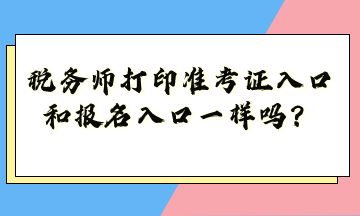 稅務師打印準考證入口和報名入口一樣嗎？