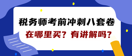 稅務(wù)師“八套卷”在哪里買？是紙質(zhì)的嗎？有講解嗎？