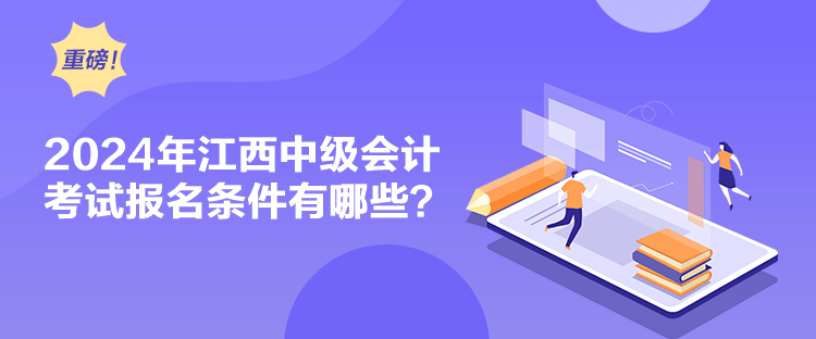 2024年江西中級會計考試報名條件有哪些？