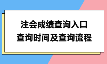 注會成績查詢入口、查詢時間及查詢流程