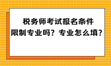 稅務師考試報名條件限制專業嗎？專業怎么填？