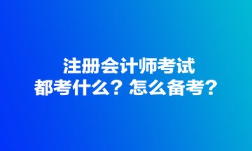 注冊會計師考試都考什么？怎么備考？