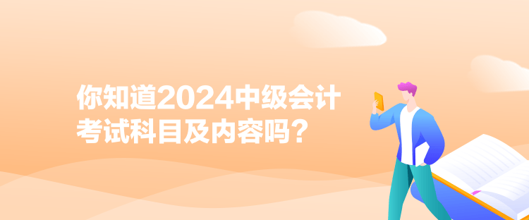 你知道2024中級會計考試科目及內容嗎？