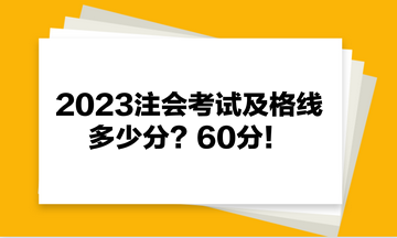 2023注會考試及格線多少分？60分！