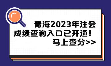 青海2023年注冊會計師成績查詢入口已開通！馬上查分>>