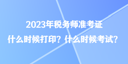 2023年稅務師準考證什么時候打印？什么時候考試？