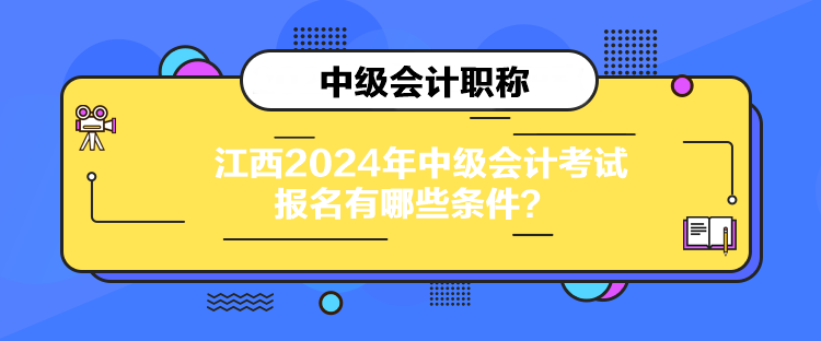 江西2024年中級(jí)會(huì)計(jì)考試報(bào)名有哪些條件？