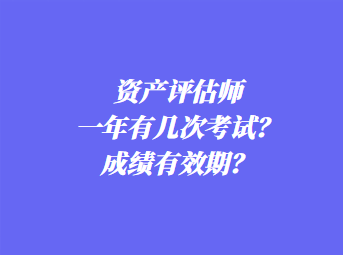 資產評估師一年有幾次考試？成績有效期？