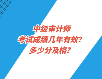 中級審計師考試成績幾年有效？多少分及格？