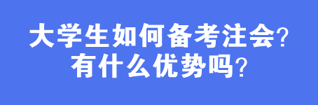 大學(xué)生如何備考注會(huì)？有什么優(yōu)勢(shì)嗎？