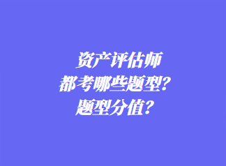 資產評估師都考哪些題型？題型分值？