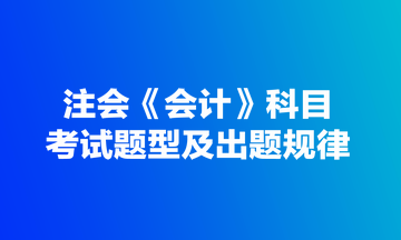 注會《會計》科目考試題型及出題規律