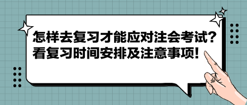 怎樣去復(fù)習(xí)才能應(yīng)對(duì)注會(huì)考試？看復(fù)習(xí)時(shí)間安排及注意事項(xiàng)！