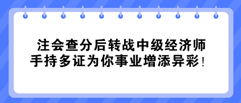 注會(huì)查分后轉(zhuǎn)戰(zhàn)中級經(jīng)濟(jì)師 手持多證為你事業(yè)增添異彩！