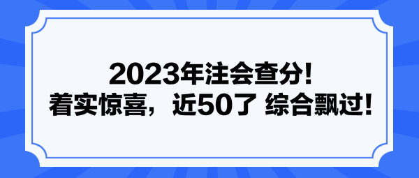 2023年注會查分！著實(shí)驚喜，近50了 綜合飄過！