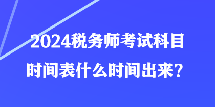 2024稅務師考試科目時間表什么時間出來？
